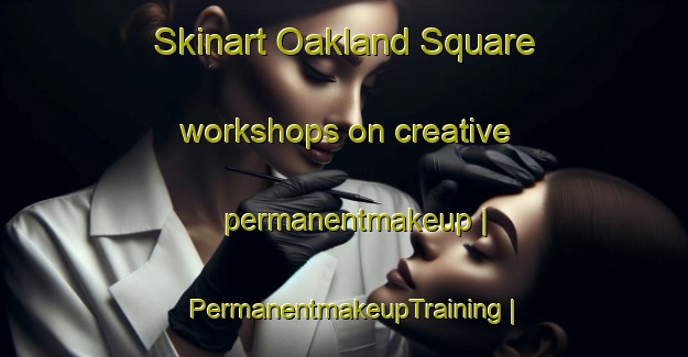 Skinart Oakland Square workshops on creative permanentmakeup | PermanentmakeupTraining | PermanentmakeupClasses | SkinartTraining-United States
